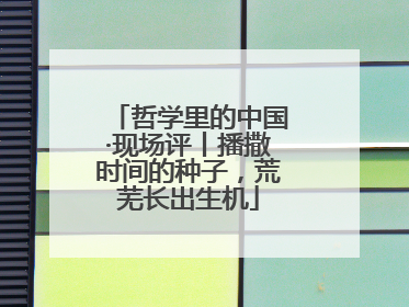 哲学里的中国·现场评丨播撒时间的种子，荒芜长出生机