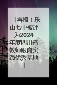 喜报！乐山七中被评为2024年度四川省教师跟岗实践优秀基地