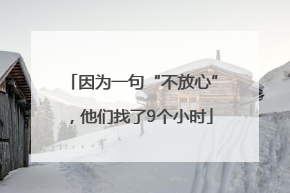 因为一句“不放心”，他们找了9个小时