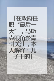 在政府任职“最后一天”，马斯克眼角淤青引关注，本人解释：儿子干的