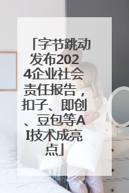 字节跳动发布2024企业社会责任报告，扣子、即创、豆包等AI技术成亮点