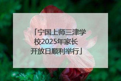 宁国上师三津学校2025年家长开放日顺利举行