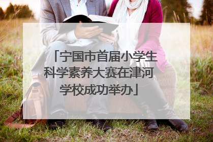 宁国市首届小学生科学素养大赛在津河学校成功举办