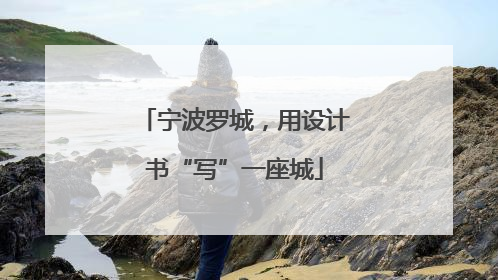 宁波罗城，用设计书“写”一座城