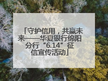 守护信用，共赢未来——华夏银行绵阳分行“6.14”征信宣传活动