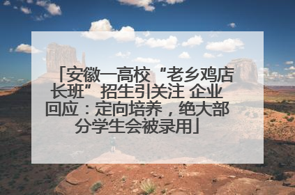 安徽一高校“老乡鸡店长班”招生引关注 企业回应：定向培养，绝大部分学生会被录用