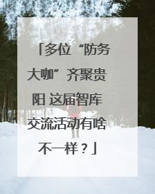 多位“防务大咖”齐聚贵阳 这届智库交流活动有啥不一样？