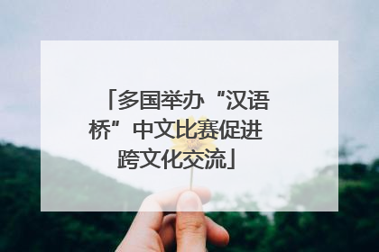 多国举办“汉语桥”中文比赛促进跨文化交流