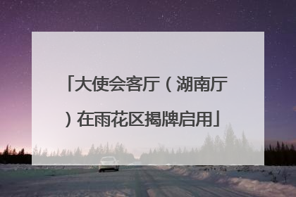 大使会客厅（湖南厅）在雨花区揭牌启用