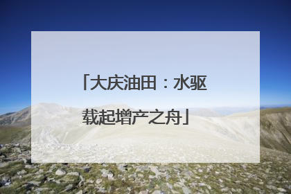 大庆油田：水驱载起增产之舟