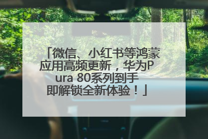 微信、小红书等鸿蒙应用高频更新，华为Pura 80系列到手即解锁全新体验！