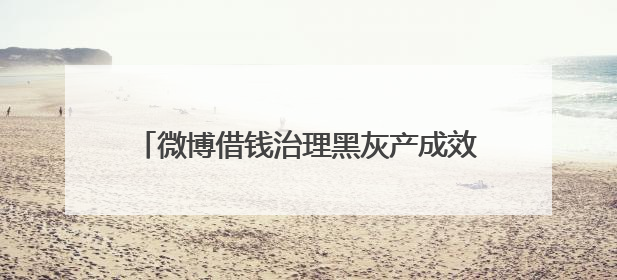 微博借钱治理黑灰产成效显著 铸就用户信任防线