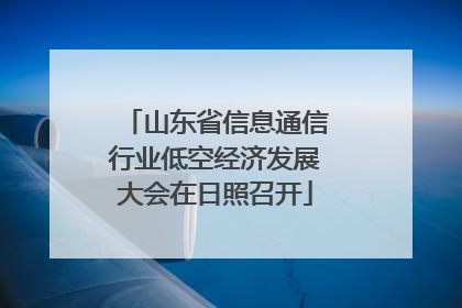 山东省信息通信行业低空经济发展大会在日照召开