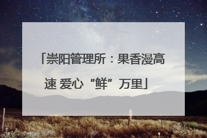 崇阳管理所：果香漫高速 爱心“鲜”万里