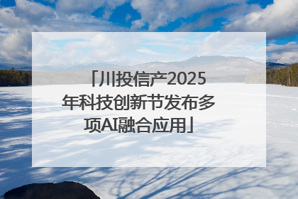 川投信产2025年科技创新节发布多项AI融合应用