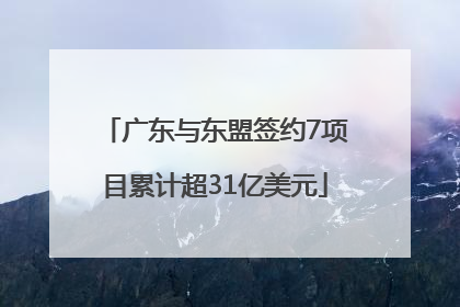 广东与东盟签约7项目累计超31亿美元