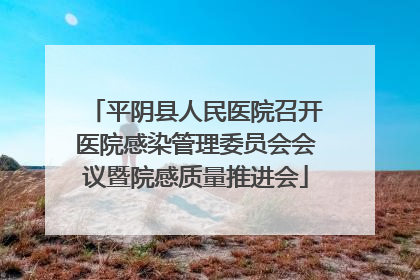 平阴县人民医院召开医院感染管理委员会会议暨院感质量推进会