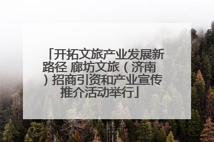 开拓文旅产业发展新路径 廊坊文旅（济南）招商引资和产业宣传推介活动举行