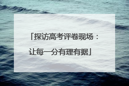 探访高考评卷现场：让每一分有理有据