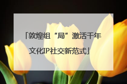 敦煌组“局”激活千年文化IP社交新范式