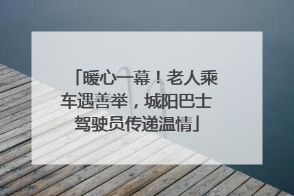 暖心一幕！老人乘车遇善举，城阳巴士驾驶员传递温情