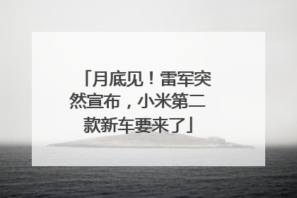 月底见！雷军突然宣布，小米第二款新车要来了