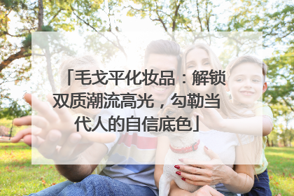 毛戈平化妆品：解锁双质潮流高光，勾勒当代人的自信底色