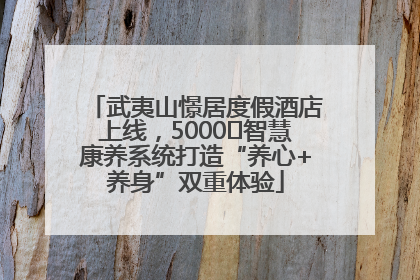 武夷山憬居度假酒店上线，5000㎡智慧康养系统打造“养心+养身”双重体验