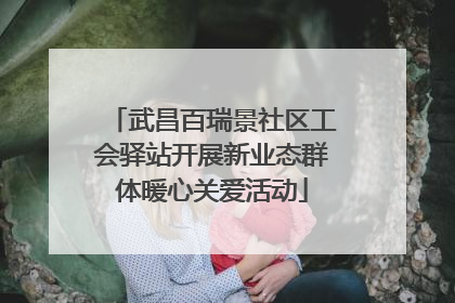 武昌百瑞景社区工会驿站开展新业态群体暖心关爱活动