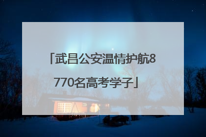 武昌公安温情护航8770名高考学子