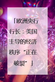 欧洲央行行长：美国主导的经济秩序“正在破裂”