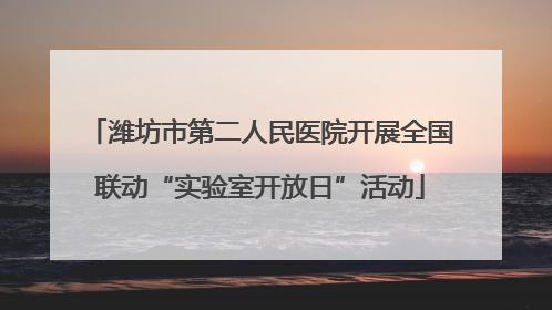 潍坊市第二人民医院开展全国联动“实验室开放日”活动