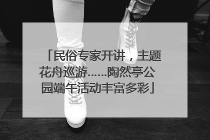 民俗专家开讲，主题花舟巡游……陶然亭公园端午活动丰富多彩
