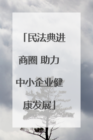 民法典进商圈 助力中小企业健康发展