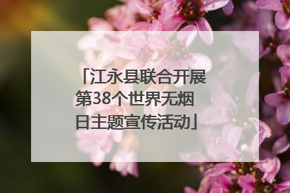 江永县联合开展第38个世界无烟日主题宣传活动