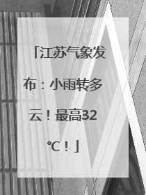 江苏气象发布：小雨转多云！最高32℃！
