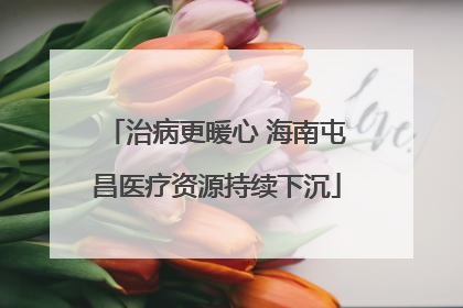 治病更暖心 海南屯昌医疗资源持续下沉