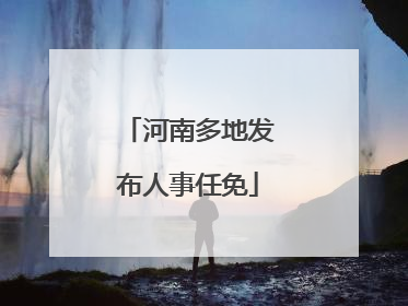 河南多地发布人事任免