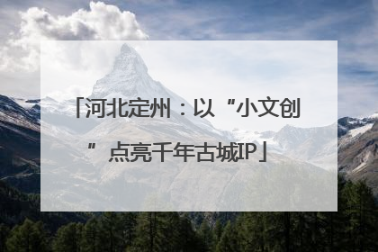 河北定州：以“小文创”点亮千年古城IP