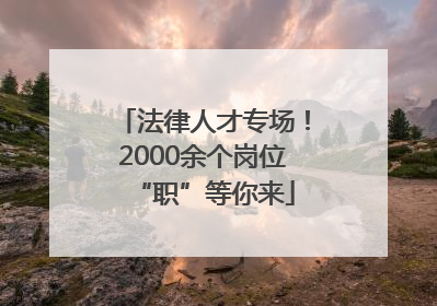法律人才专场！2000余个岗位“职”等你来