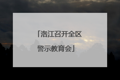 洛江召开全区警示教育会