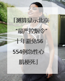 测算显示北京“最严控烟令” 十年避免56554例急性心肌梗死