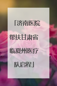 济南医院帮扶甘肃省临夏州医疗队启程