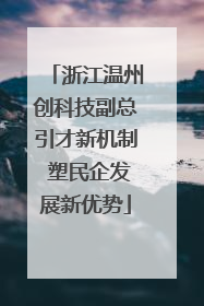浙江温州创科技副总引才新机制 塑民企发展新优势