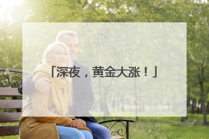 深夜，黄金大涨！