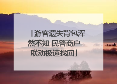 游客遗失背包浑然不知 民警商户联动极速找回