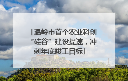 温岭市首个农业科创“硅谷”建设提速，冲刺年底竣工目标
