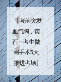 考前突发血气胸，黄石一考生做完手术5天推进考场