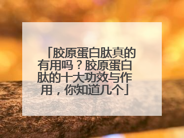胶原蛋白肽真的有用吗？胶原蛋白肽的十大功效与作用，你知道几个