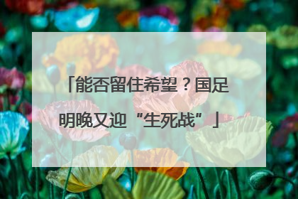 能否留住希望？国足明晚又迎“生死战”